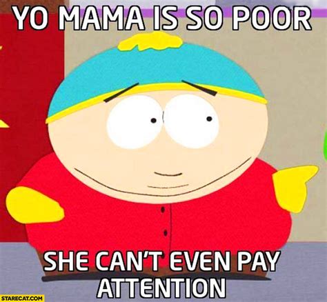 You mama is so poor she can't even pay attention Cartman Southpark ...