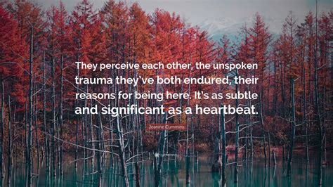 Jeanine Cummins Quote: “They perceive each other, the unspoken trauma