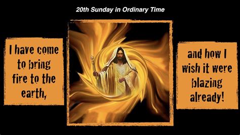 I Have Come To Bring Fire To The Earth Homily For The 20th Sunday In