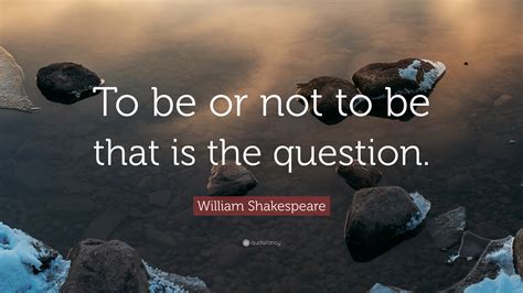 William Shakespeare Quote To Be Or Not To Be That Is The Question