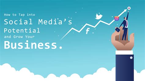 How To Tap Into Social Medias Potential And Grow Your Business