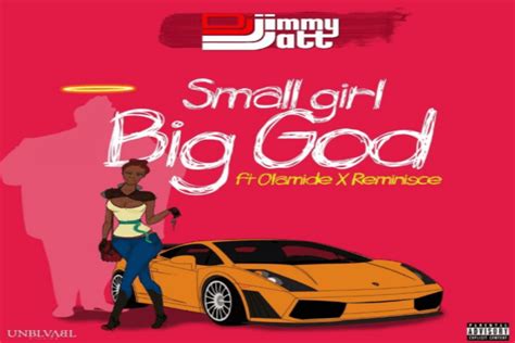 music dj jimmy jatt ft olamide x reminisce small girl big god