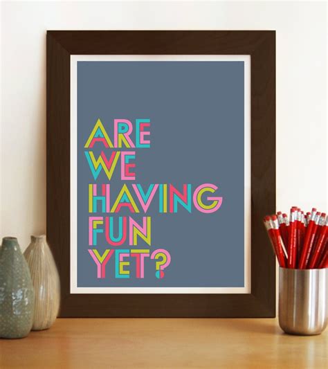 Quote Print Are We Having Fun Yet Quote Poster By Visualphilosophy