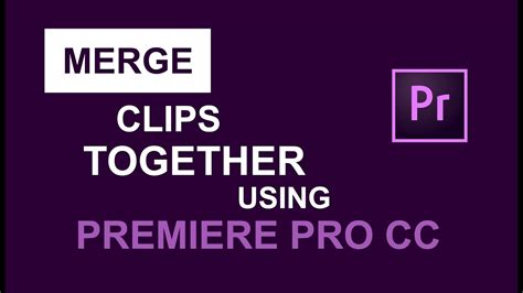 How To Merge Clips In Adobe Premiere Pro Cc Merging Clips In Premiere