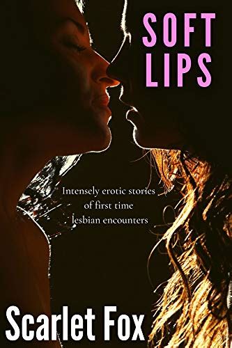 Soft Lips Volume 1 First Time Lesbian Experiences Ebook Fox Scarlet