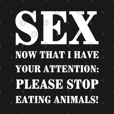 Sex Now That I Have Your Attention Please Stop Eating Animals Vegan