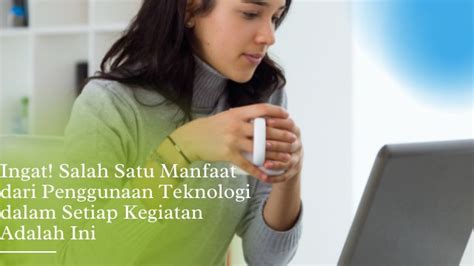 Salah Satu Manfaat Dari Penggunaan Teknologi Dalam Setiap Kegiatan