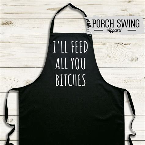 Kitchen Apron Ill Feed All You Bitches Funny Cooking Etsy