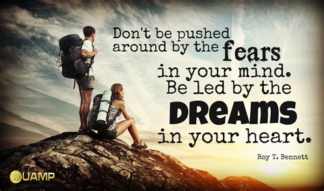 Dont Be Pushed Around By The Fears In Your Mind Be Led By The Dreams