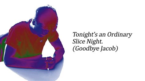 Tonights One Ordinary Slice Night Goodbye Jacob Youtube
