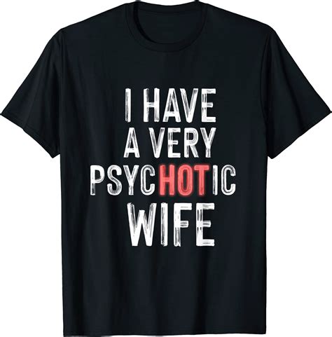 Mens Married Couple I Have A Very Psychotic Wife Funny T Shirt Men Buy T Shirt Designs