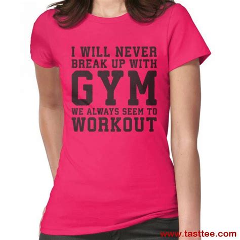 I Will Never Break Up With Gym We Always Workout Women S T Shirt Fit