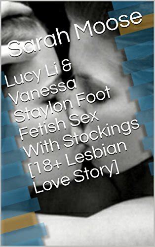 Lucy Li And Vanessa Staylon Foot Fetish Sex With Stockings 18 Lesbian Love Story By Sarah Moose