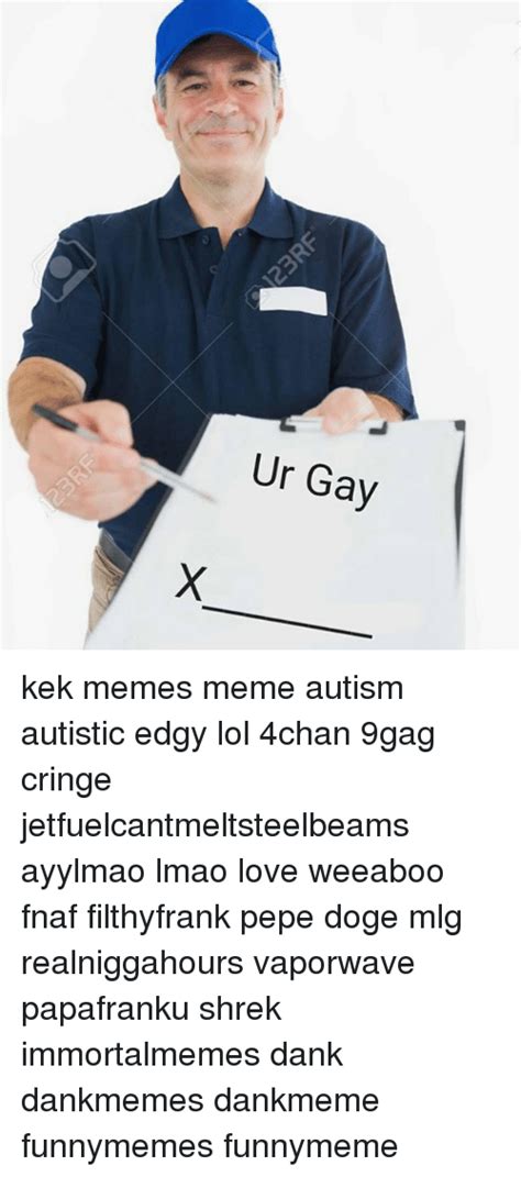 Ur Gay Kek Memes Meme Autism Autistic Edgy Lol 4chan 9gag Cringe