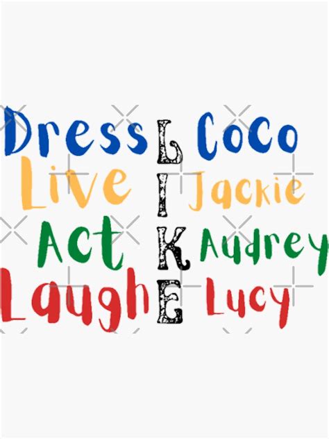Dress Like Coco Live Like Jackie Act Like Audrey Laugh Like Lucy Sticker For Sale By Special