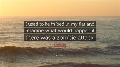 Simon Pegg Quote I Used To Lie In Bed In My Flat And Imagine What