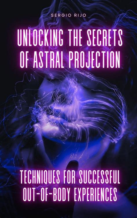 Unlocking The Secrets Of Astral Projection Techniques For Successful