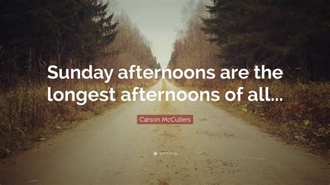 Carson Mccullers Quote “sunday Afternoons Are The Longest Afternoons
