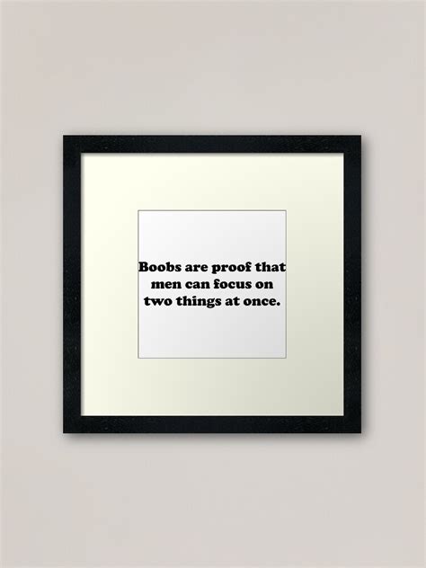 Boobs Are Proof That Men Can Focus On Two Things At Once Framed Art Print For Sale By Bawdy