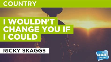 I Wouldnt Change You If I Could Ricky Skaggs Karaoke With Lyrics