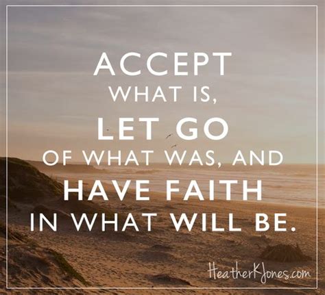 Accept What Is Let Go Of What Was And Have Faith In What
