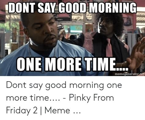 dont say good morning one more time memegeneratornef dont say good morning one more time pinky