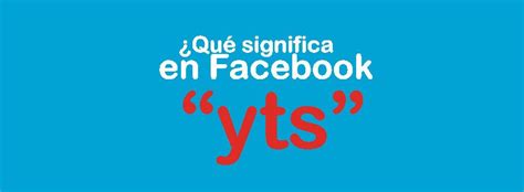 A decir verdad, me costó un poco entender bien su significado, debido a que le daban varias apreciaciones. 👉 ¿Qué significa YTS en FACEBOOK? Te lo contamos todo