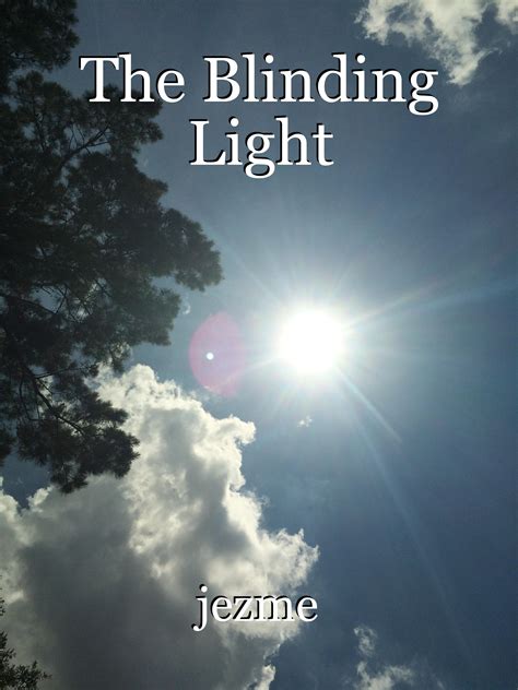 The Blinding Light Poem By Jezme