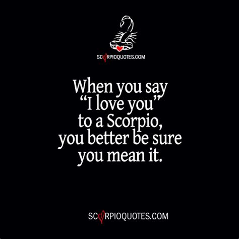 When You Say I Love You To A Scorpio You Better Be Sure You Mean It Scorpio Quotes