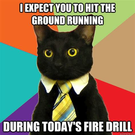 I Expect You To Hit The Ground Running During Todays Fire Drill