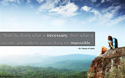 Start By Doing What Is Necessary Then What Is Possible And Suddenly