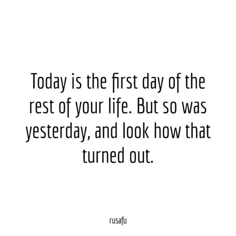 Today Is The First Day Of The Rest Of Your Life Rusafu Quotes