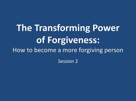 Ppt The Transforming Power Of Forgiveness How To Become A More
