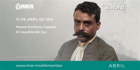 10 De Abril De 1919 Muere Emiliano Zapata El Caudillo Del Sur Imer