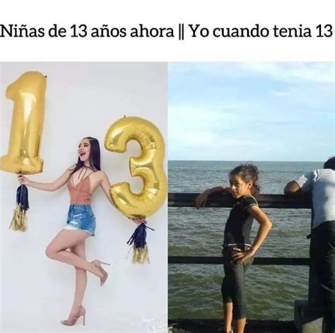 niñas de 13 años ahora yo cuando tenía 13 memes