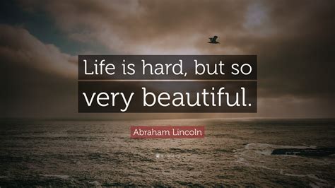 Abraham Lincoln Quote Life Is Hard But So Very Beautiful