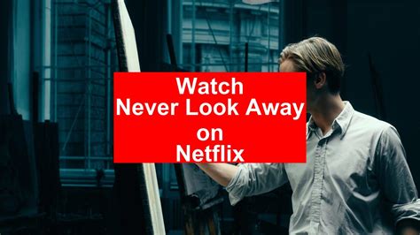 How To Watch Never Look Away On Netflix Best Guide 2024 My Vpn Hub