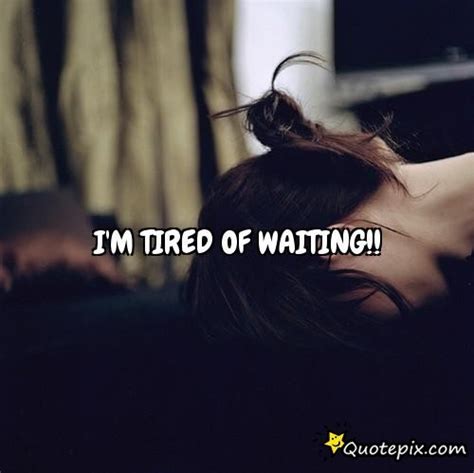 Tired Of Waiting For You Quotes Quotesgram