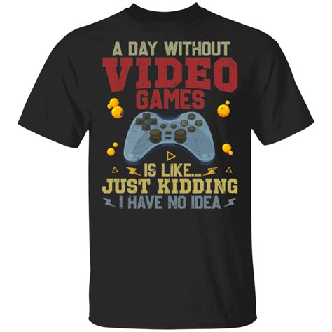 Gamer Shirt Vintage A Day Without Video Games Is Like Just Kidding I