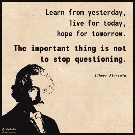 Learn From Yesterday Live For Today Hope For Tomorrow The Important