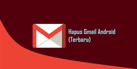 Cara Menghapus Email Dari Aplikasi Gmail di Android (Terbaru)