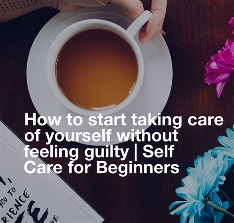 How To Start Taking Care Of Yourself Without Feeling Guilty Self Care