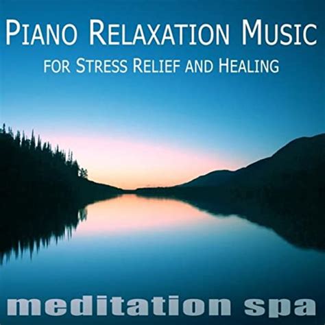 Piano Relaxation Music For Stress Relief And Healing By Meditation Spa On Amazon Music