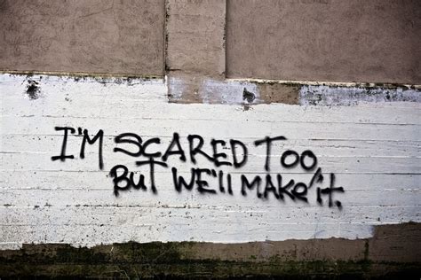 Im Scared Too But Well Make It With Images Graffiti Quotes