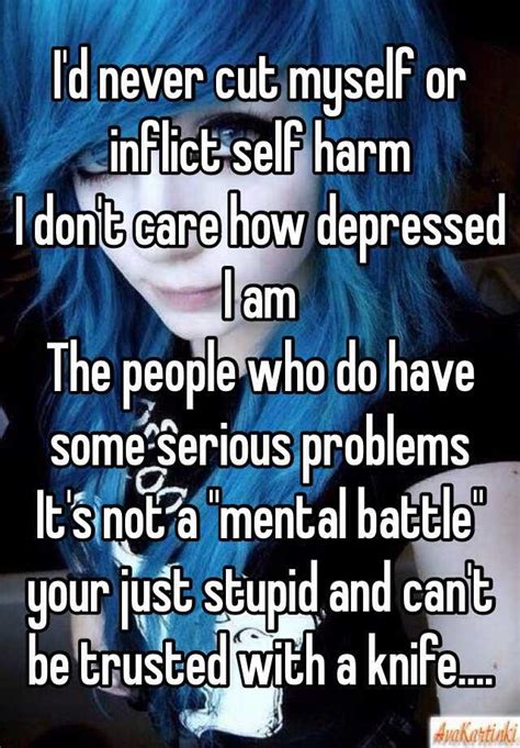 Id Never Cut Myself Or Inflict Self Harm I Dont Care How