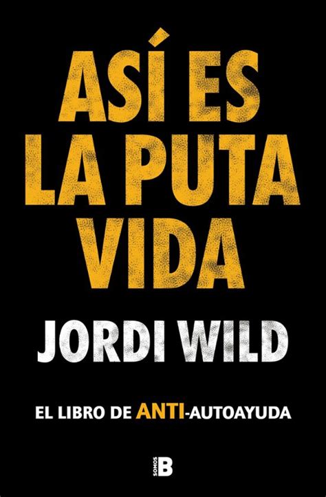 As Es La Puta Vida Jordi Wild Casa Del Libro