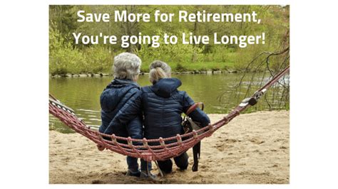 Save More For Retirement Youre Going To Live Longer Wicked Retirement