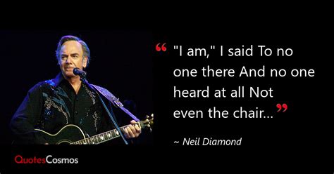 I Am I Said To No One There And No” Neil Diamond Quote