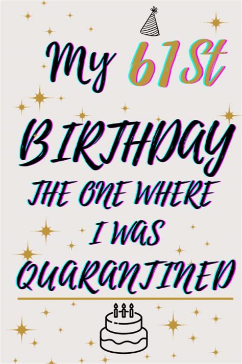 my 61st birthday the one where i was quarantined happy 61st birthday 61 years old t for