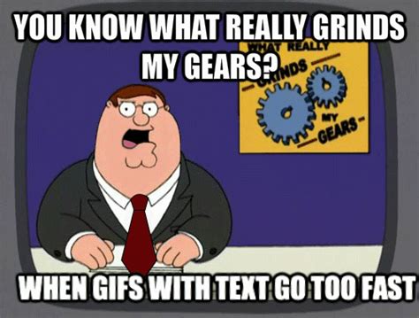  You Know What Really Grinds My Gears Know Your Meme